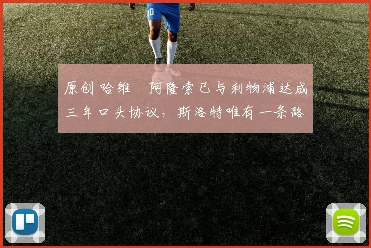 原创 哈维・阿隆索已与利物浦达成三年口头协议，斯洛特唯有一条路可 “翻盘”