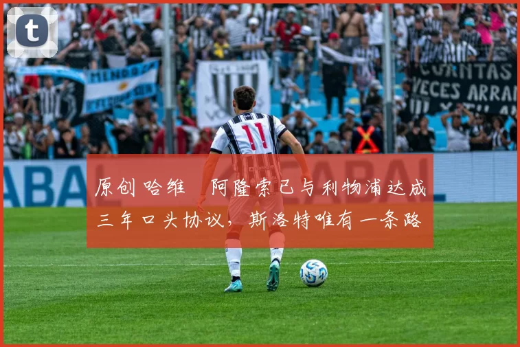 原创 哈维・阿隆索已与利物浦达成三年口头协议,斯洛特唯有一条路可 “翻盘”