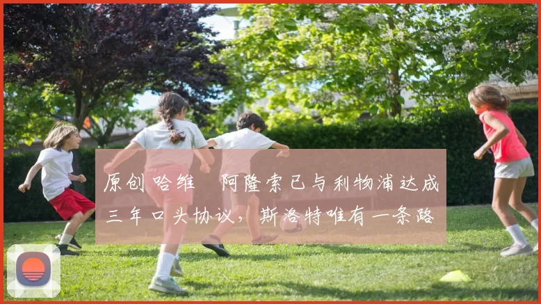 原创 哈维・阿隆索已与利物浦达成三年口头协议，斯洛特唯有一条路可 “翻盘”