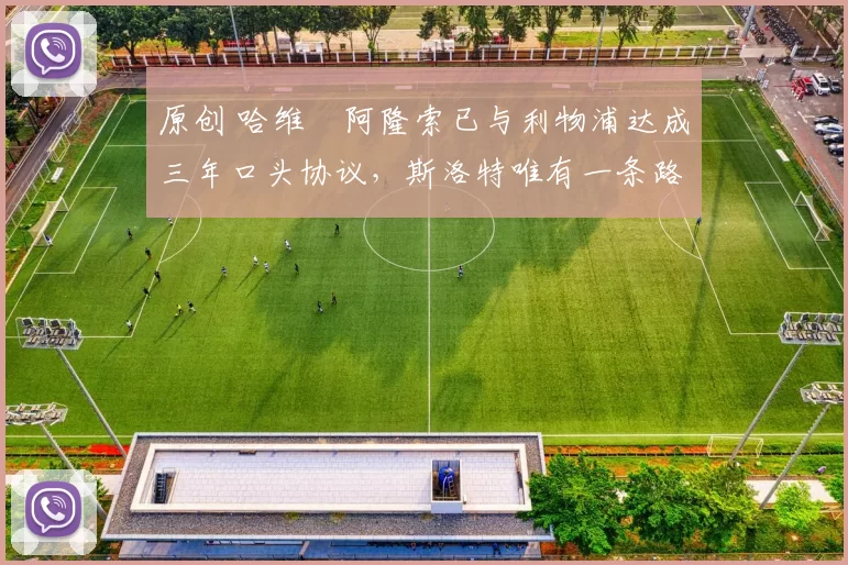 原创 哈维・阿隆索已与利物浦达成三年口头协议，斯洛特唯有一条路可 “翻盘”