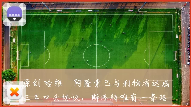 原创 哈维・阿隆索已与利物浦达成三年口头协议，斯洛特唯有一条路可 “翻盘”