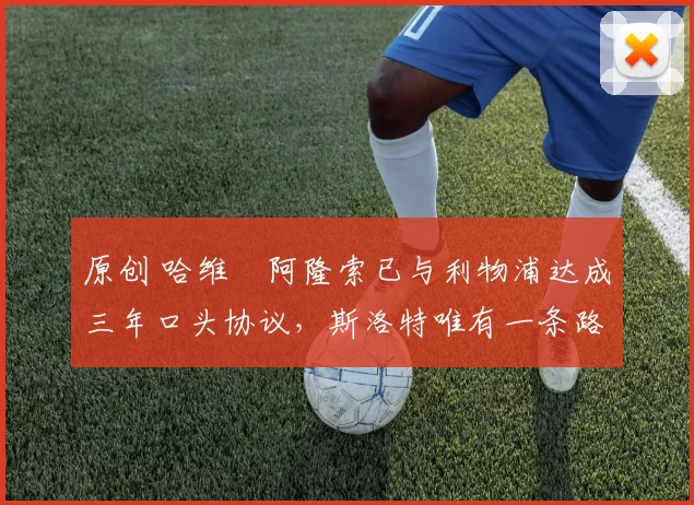 原创 哈维・阿隆索已与利物浦达成三年口头协议，斯洛特唯有一条路可 “翻盘”