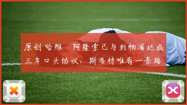 原创 哈维・阿隆索已与利物浦达成三年口头协议，斯洛特唯有一条路可 “翻盘”