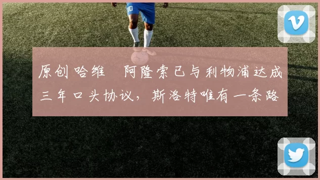 原创 哈维・阿隆索已与利物浦达成三年口头协议，斯洛特唯有一条路可 “翻盘”