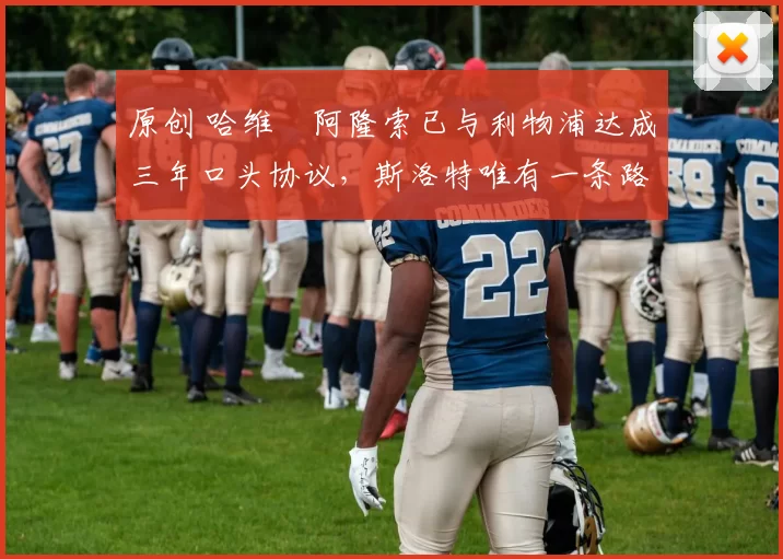 原创 哈维・阿隆索已与利物浦达成三年口头协议，斯洛特唯有一条路可 “翻盘”