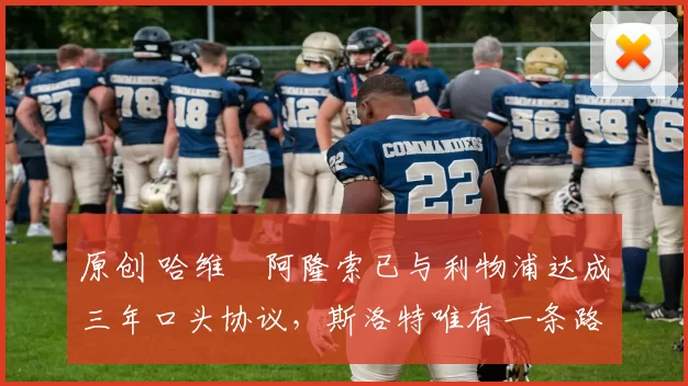 原创 哈维・阿隆索已与利物浦达成三年口头协议，斯洛特唯有一条路可 “翻盘”