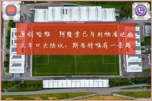 原创 哈维・阿隆索已与利物浦达成三年口头协议，斯洛特唯有一条路可 “翻盘”