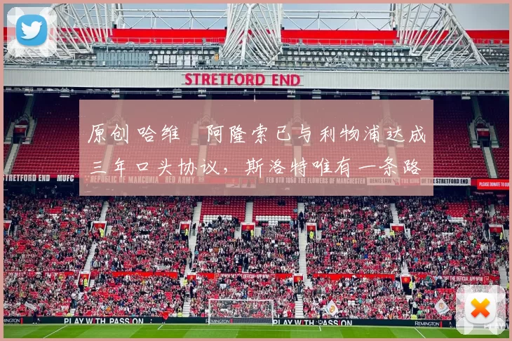 原创 哈维・阿隆索已与利物浦达成三年口头协议，斯洛特唯有一条路可 “翻盘”