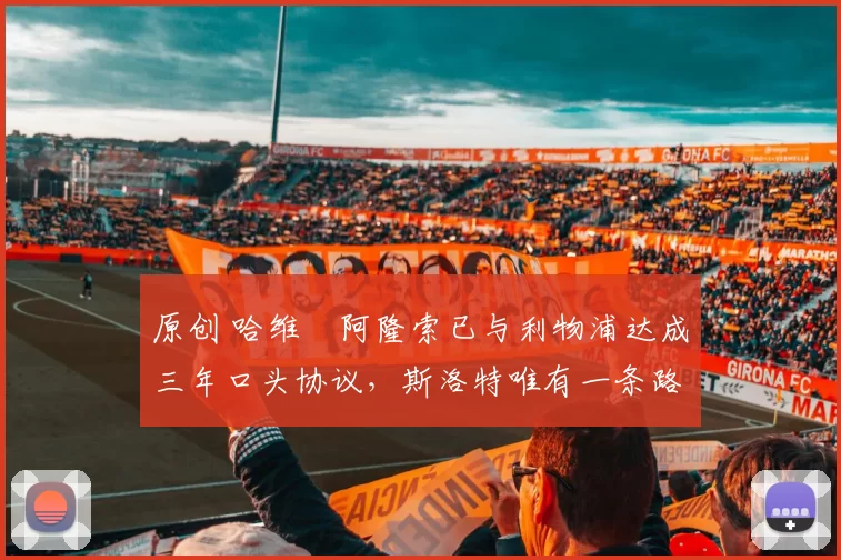 原创 哈维・阿隆索已与利物浦达成三年口头协议，斯洛特唯有一条路可 “翻盘”