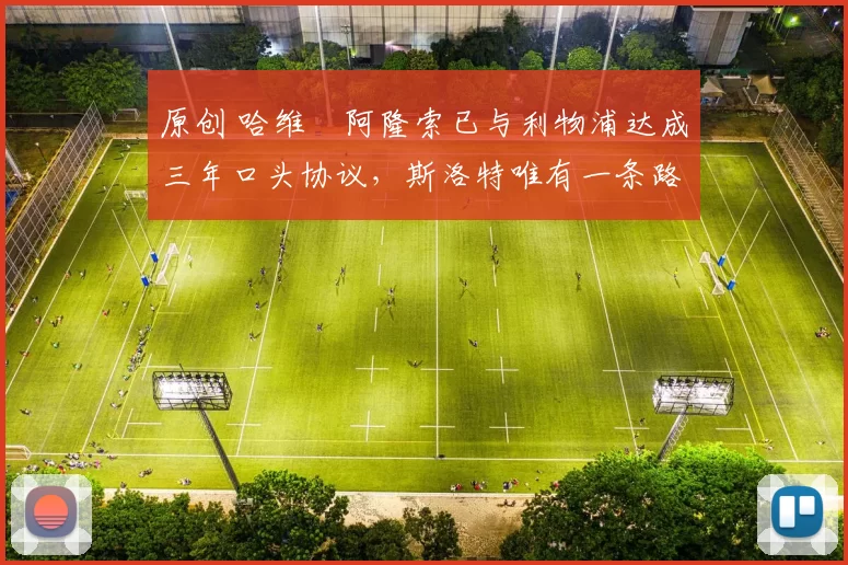 原创 哈维・阿隆索已与利物浦达成三年口头协议，斯洛特唯有一条路可 “翻盘”