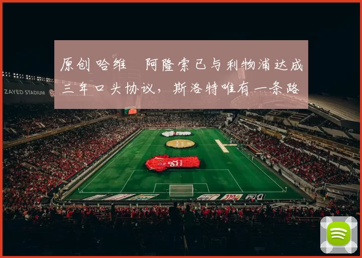 原创 哈维・阿隆索已与利物浦达成三年口头协议，斯洛特唯有一条路可 “翻盘”