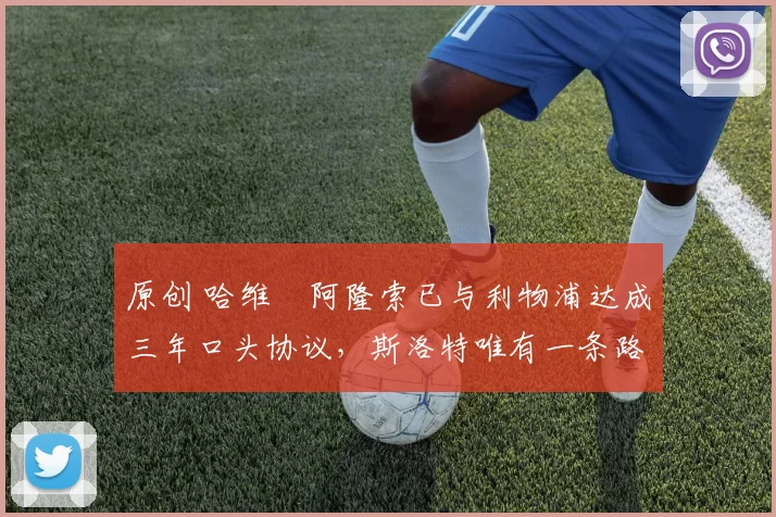 原创 哈维・阿隆索已与利物浦达成三年口头协议，斯洛特唯有一条路可 “翻盘”