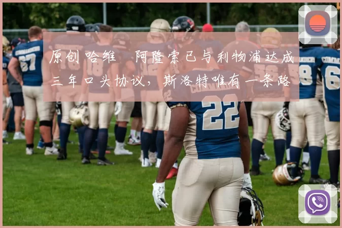 原创 哈维・阿隆索已与利物浦达成三年口头协议，斯洛特唯有一条路可 “翻盘”