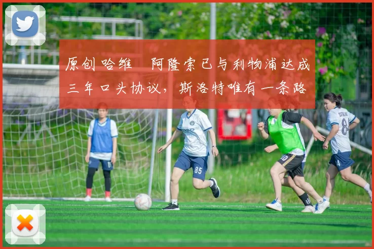 原创 哈维・阿隆索已与利物浦达成三年口头协议，斯洛特唯有一条路可 “翻盘”