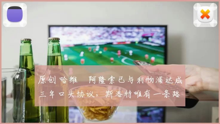 原创 哈维・阿隆索已与利物浦达成三年口头协议，斯洛特唯有一条路可 “翻盘”