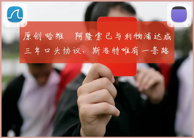 原创 哈维・阿隆索已与利物浦达成三年口头协议，斯洛特唯有一条路可 “翻盘”