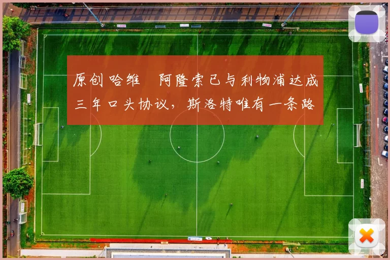 原创 哈维・阿隆索已与利物浦达成三年口头协议，斯洛特唯有一条路可 “翻盘”