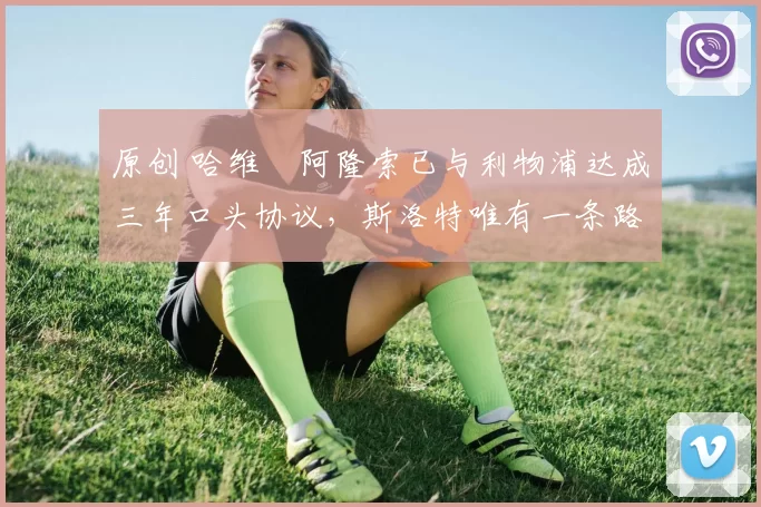 原创 哈维・阿隆索已与利物浦达成三年口头协议，斯洛特唯有一条路可 “翻盘”