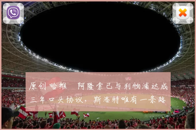 原创 哈维・阿隆索已与利物浦达成三年口头协议，斯洛特唯有一条路可 “翻盘”