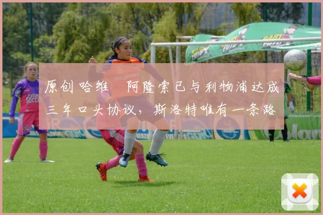 原创 哈维・阿隆索已与利物浦达成三年口头协议，斯洛特唯有一条路可 “翻盘”