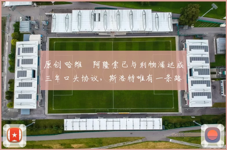 原创 哈维・阿隆索已与利物浦达成三年口头协议，斯洛特唯有一条路可 “翻盘”