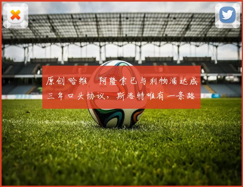 原创 哈维・阿隆索已与利物浦达成三年口头协议，斯洛特唯有一条路可 “翻盘”