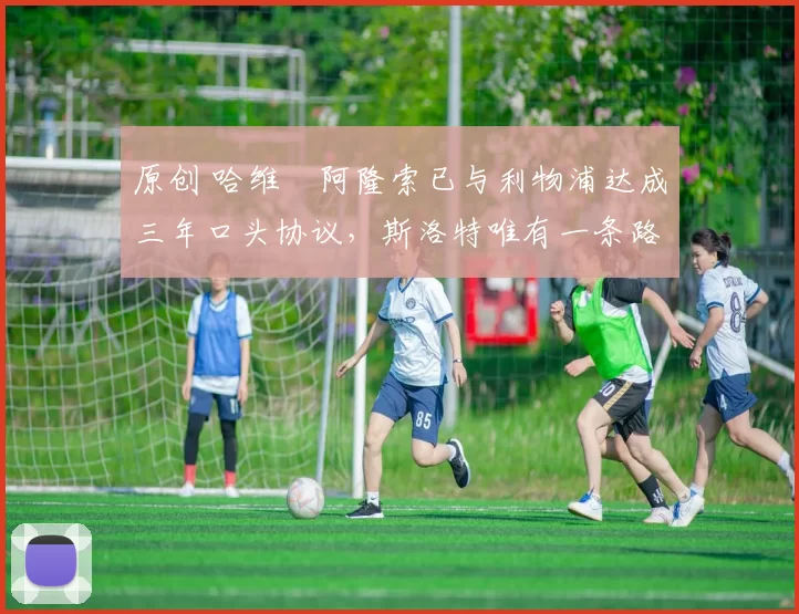 原创 哈维・阿隆索已与利物浦达成三年口头协议，斯洛特唯有一条路可 “翻盘”