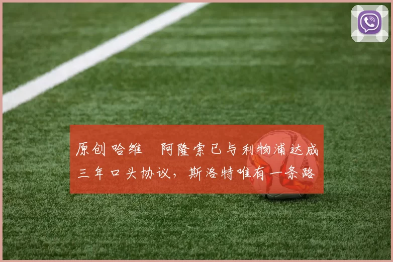 原创 哈维・阿隆索已与利物浦达成三年口头协议，斯洛特唯有一条路可 “翻盘”