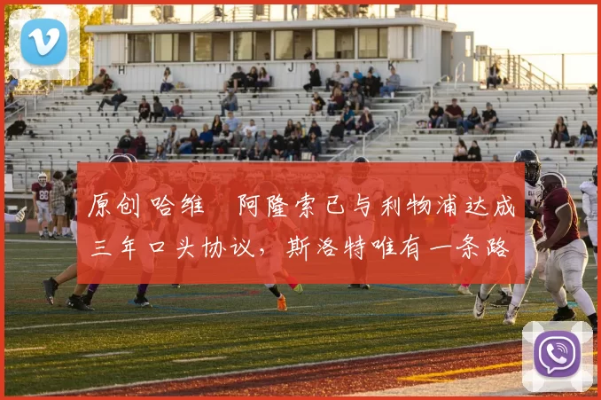 原创 哈维・阿隆索已与利物浦达成三年口头协议,斯洛特唯有一条路可 “翻盘”