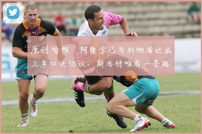 原创 哈维・阿隆索已与利物浦达成三年口头协议,斯洛特唯有一条路可 “翻盘”