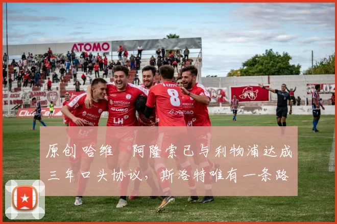 原创 哈维・阿隆索已与利物浦达成三年口头协议，斯洛特唯有一条路可 “翻盘”