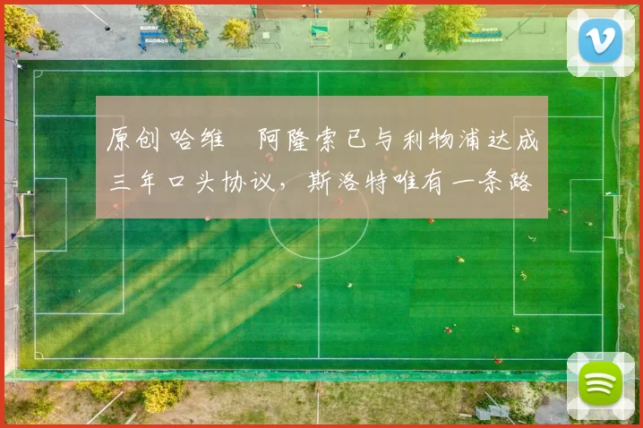 原创 哈维・阿隆索已与利物浦达成三年口头协议，斯洛特唯有一条路可 “翻盘”