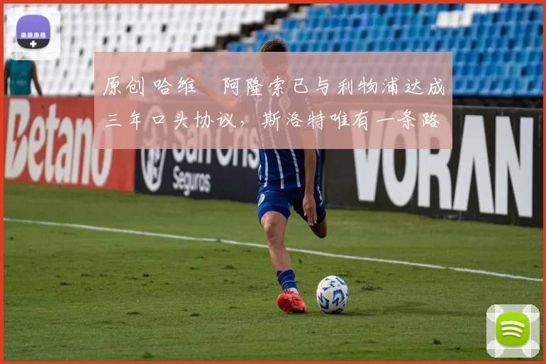 原创 哈维・阿隆索已与利物浦达成三年口头协议，斯洛特唯有一条路可 “翻盘”