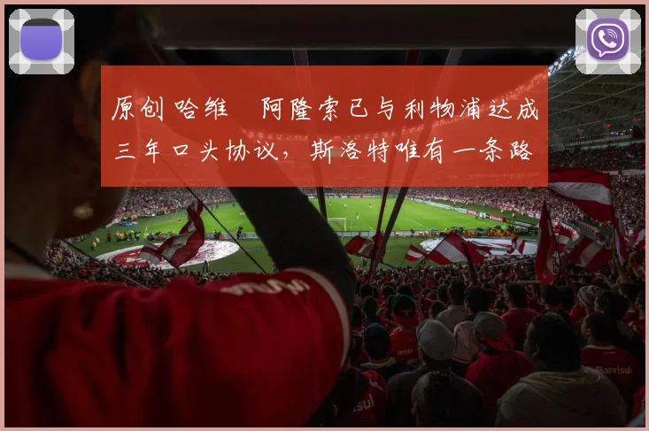 原创 哈维・阿隆索已与利物浦达成三年口头协议，斯洛特唯有一条路可 “翻盘”