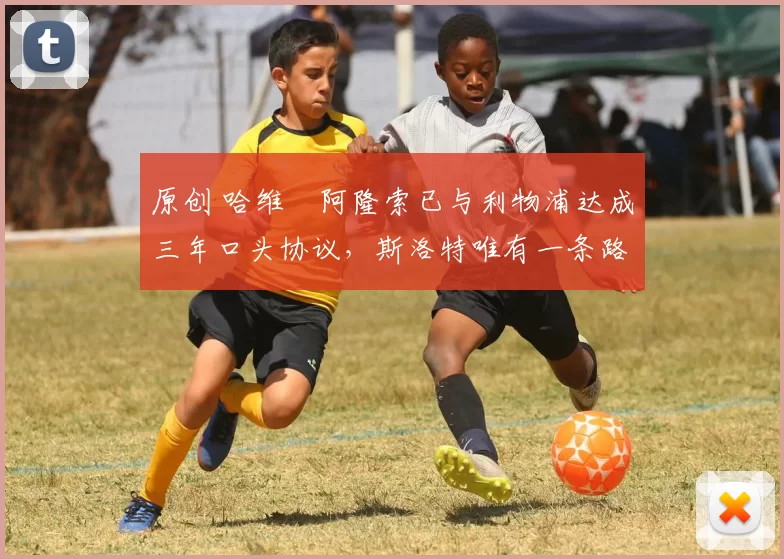 原创 哈维・阿隆索已与利物浦达成三年口头协议，斯洛特唯有一条路可 “翻盘”