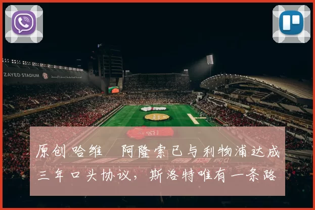 原创 哈维・阿隆索已与利物浦达成三年口头协议，斯洛特唯有一条路可 “翻盘”