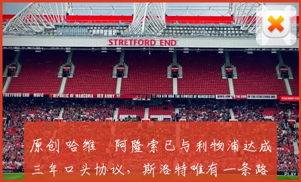 原创 哈维・阿隆索已与利物浦达成三年口头协议，斯洛特唯有一条路可 “翻盘”