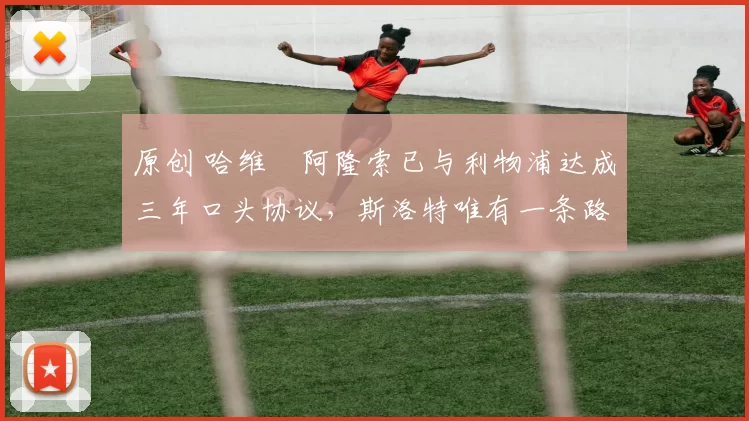 原创 哈维・阿隆索已与利物浦达成三年口头协议，斯洛特唯有一条路可 “翻盘”