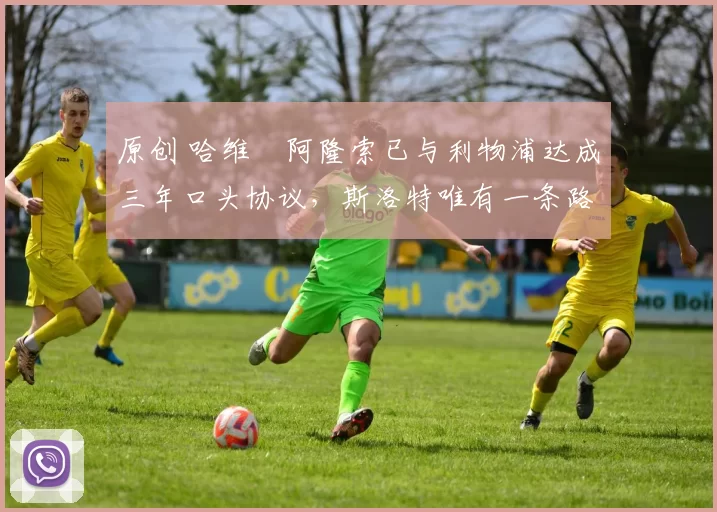 原创 哈维・阿隆索已与利物浦达成三年口头协议，斯洛特唯有一条路可 “翻盘”