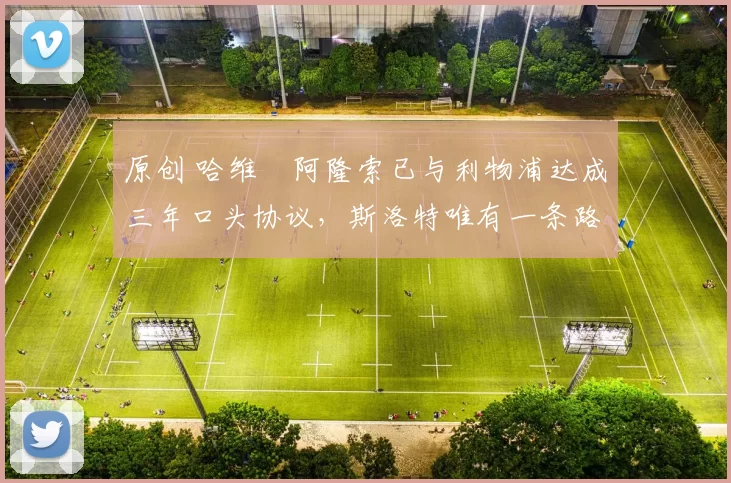 原创 哈维・阿隆索已与利物浦达成三年口头协议，斯洛特唯有一条路可 “翻盘”