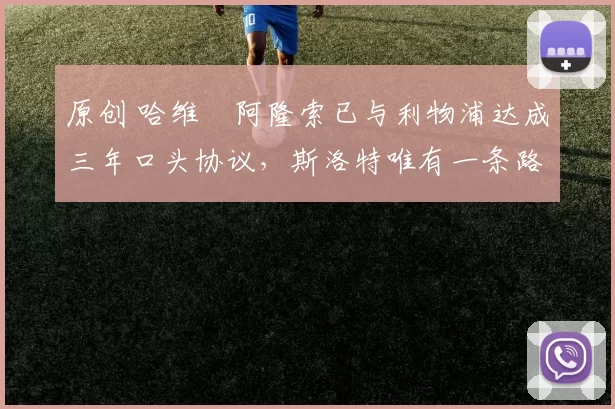 原创 哈维・阿隆索已与利物浦达成三年口头协议，斯洛特唯有一条路可 “翻盘”