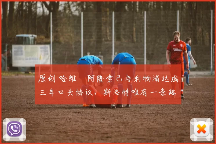 原创 哈维・阿隆索已与利物浦达成三年口头协议,斯洛特唯有一条路可 “翻盘”