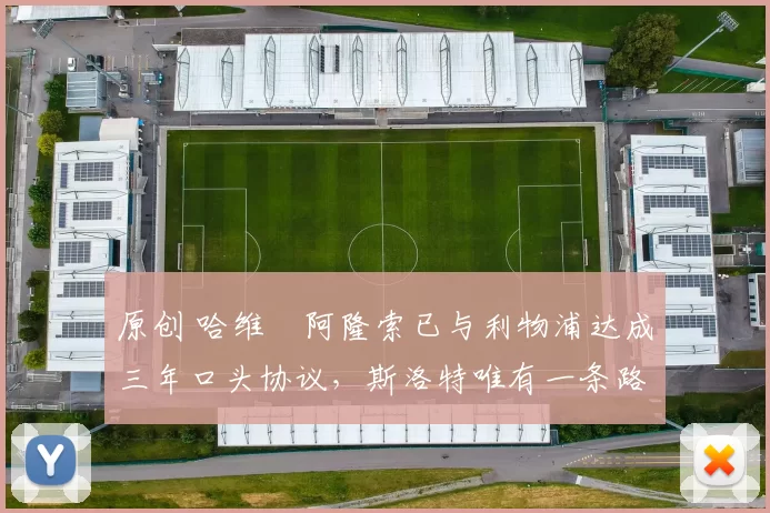 原创 哈维・阿隆索已与利物浦达成三年口头协议，斯洛特唯有一条路可 “翻盘”