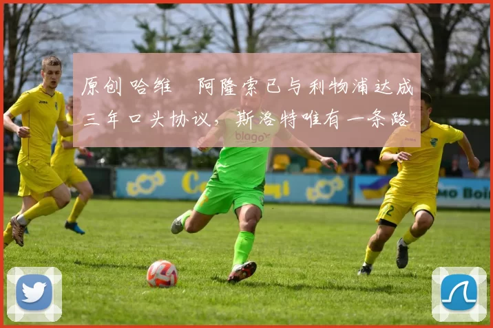 原创 哈维・阿隆索已与利物浦达成三年口头协议，斯洛特唯有一条路可 “翻盘”