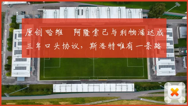 原创 哈维・阿隆索已与利物浦达成三年口头协议，斯洛特唯有一条路可 “翻盘”