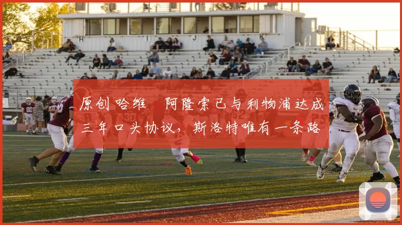 原创 哈维・阿隆索已与利物浦达成三年口头协议，斯洛特唯有一条路可 “翻盘”