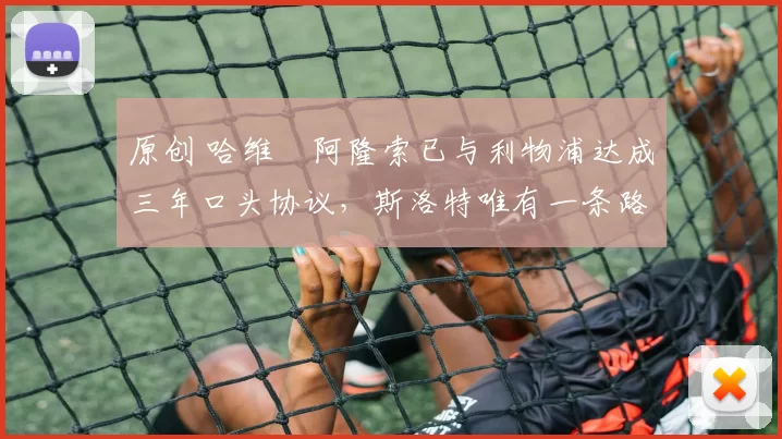 原创 哈维・阿隆索已与利物浦达成三年口头协议，斯洛特唯有一条路可 “翻盘”