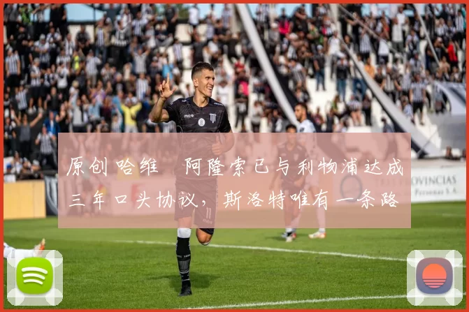 原创 哈维・阿隆索已与利物浦达成三年口头协议，斯洛特唯有一条路可 “翻盘”