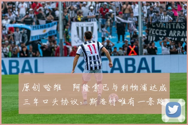 原创 哈维・阿隆索已与利物浦达成三年口头协议，斯洛特唯有一条路可 “翻盘”