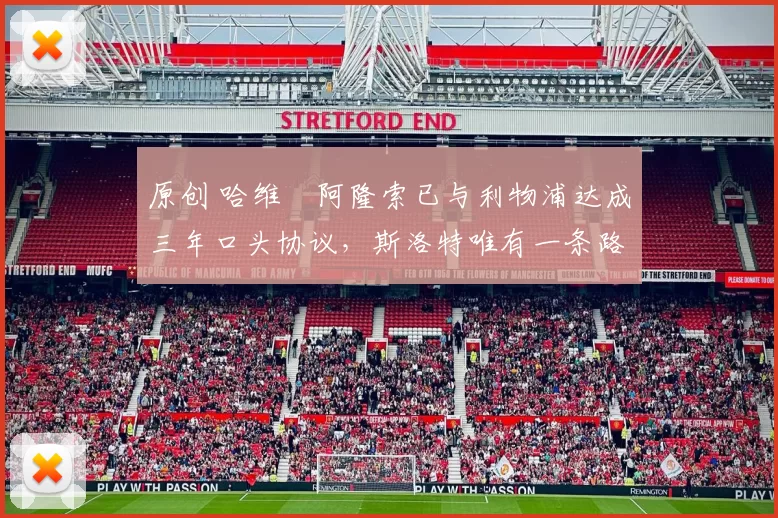 原创 哈维・阿隆索已与利物浦达成三年口头协议，斯洛特唯有一条路可 “翻盘”